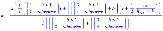 alpha := (2*((1/2)*piecewise(h < 1, 1, 2)*t+(piecewise(h < 1, 3, 4)+N)*(t+(1/2)*t*h/(h__TOT-h))))/(h*(piecewise(h < 1, 1, 2)+piecewise(h < 1, 3, 4)))