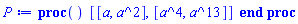 proc () [[a, a^2], [a^4, a^13]] end proc