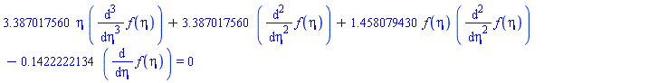 3.387017560*eta*(diff(diff(diff(f(eta), eta), eta), eta))+3.387017560*(diff(diff(f(eta), eta), eta))+1.458079430*f(eta)*(diff(diff(f(eta), eta), eta))-.1422222134*(diff(f(eta), eta)) = 0