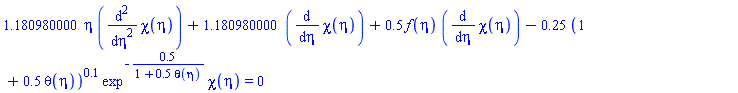 1.180980000*eta*(diff(diff(chi(eta), eta), eta))+1.180980000*(diff(chi(eta), eta))+.5*f(eta)*(diff(chi(eta), eta))-.25*(1+.5*theta(eta))^.1*exp^(-.5/(1+.5*theta(eta)))*chi(eta) = 0