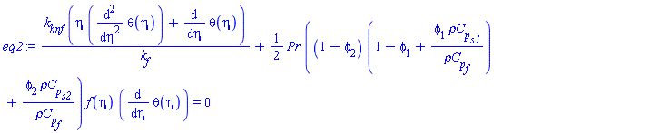 k[hnf]*(eta*(diff(diff(theta(eta), eta), eta))+diff(theta(eta), eta))/k[f]+(1/2)*Pr*((1-phi[2])*(1-phi[1]+phi[1]*`&rho;C`[p][s1]/`&rho;C`[p][f])+phi[2]*`&rho;C`[p][s2]/`&rho;C`[p][f])*f(eta)*(diff(theta(eta), eta)) = 0