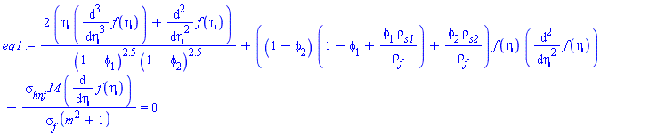 2*(eta*(diff(diff(diff(f(eta), eta), eta), eta))+diff(diff(f(eta), eta), eta))/((1-phi[1])^2.5*(1-phi[2])^2.5)+((1-phi[2])*(1-phi[1]+phi[1]*rho[s1]/rho[f])+phi[2]*rho[s2]/rho[f])*f(eta)*(diff(diff(f(eta), eta), eta))-sigma[hnf]*M*(diff(f(eta), eta))/(sigma[f]*(m^2+1)) = 0