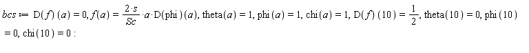 bcs := (D(f))(a) = 0, f(a) = 2*s*a*(D(phi))(a)/Sc, theta(a) = 1, phi(a) = 1, chi(a) = 1, (D(f))(10) = 1/2, theta(10) = 0, phi(10) = 0, chi(10) = 0: