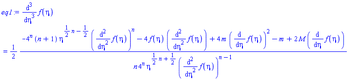 diff(diff(diff(f(eta), eta), eta), eta) = (1/2)*(-4^n*(n+1)*eta^((1/2)*n-1/2)*(diff(diff(f(eta), eta), eta))^n-4*f(eta)*(diff(diff(f(eta), eta), eta))+4*m*(diff(f(eta), eta))^2-m+2*M*(diff(f(eta), eta)))/(n*4^n*eta^((1/2)*n+1/2)*(diff(diff(f(eta), eta), eta))^(n-1))