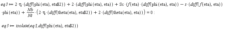 eq3 := 2*eta*(diff(phi(eta), `$`(eta, 2)))+2*(diff(phi(eta), eta))+Sc*(f(eta)*(diff(phi(eta), eta))-s*(diff(f(eta), eta))*phi(eta))+Nb*(2*eta*(diff(theta(eta), `$`(eta, 2)))+2*(diff(theta(eta), eta)))/Nt = 0; -1; eq3 := isolate(eq3, diff(phi(eta), `$`(eta, 2)))
