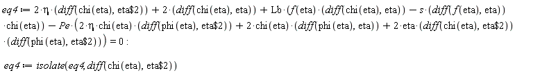 eq4 := 2*eta*(diff(chi(eta), `$`(eta, 2)))+2*(diff(chi(eta), eta))+Lb*(f(eta)*(diff(chi(eta), eta))-s*(diff(f(eta), eta))*chi(eta))-Pe*(2*eta*chi(eta)*(diff(phi(eta), `$`(eta, 2)))+2*chi(eta)*(diff(phi(eta), eta))+2*eta*(diff(chi(eta), `$`(eta, 2)))*(diff(phi(eta), `$`(eta, 2)))) = 0; -1; eq4 := isolate(eq4, diff(chi(eta), `$`(eta, 2)))
