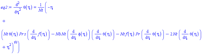 diff(diff(theta(eta), eta), eta) = (-eta+(Nt*theta(eta)*Pr*s*(diff(f(eta), eta))-Nb*Nt*(diff(phi(eta), eta))*(diff(theta(eta), eta))-Nt*f(eta)*Pr*(diff(theta(eta), eta))-2*Nt*(diff(theta(eta), eta))+eta^2)^(1/2))/Nt