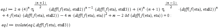 eq1 := 2*n*4^n*eta^((n+1)*(1/2))*(diff(f(eta), `$`(eta, 2)))^(n-1)*(diff(f(eta), `$`(eta, 3)))+4^n*(n+1)*eta^((n-1)*(1/2))*(diff(f(eta), `$`(eta, 2)))^n+4*f(eta)*(diff(f(eta), `$`(eta, 2)))-4*m*(diff(f(eta), eta))^2+m-2*M*(diff(f(eta), eta)) = 0; -1; eq1 := isolate(eq1, diff(f(eta), `$`(eta, 3)))