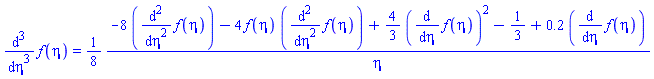 diff(diff(diff(f(eta), eta), eta), eta) = (1/8)*(-8*(diff(diff(f(eta), eta), eta))-4*f(eta)*(diff(diff(f(eta), eta), eta))+(4/3)*(diff(f(eta), eta))^2-1/3+.2*(diff(f(eta), eta)))/eta