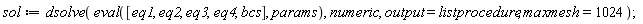 sol := dsolve(eval([eq1, eq2, eq3, eq4, bcs], params), numeric, output = listprocedure, maxmesh = 1024)
