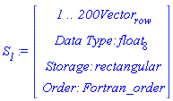 `#msub(mi("S"),mi("1"))` := Vector(4, {(1) = ` 1 .. 200 `*Vector[row], (2) = `Data Type: `*float[8], (3) = `Storage: `*rectangular, (4) = `Order: `*Fortran_order})