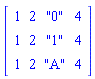 Matrix(3, 4, {(1, 1) = 1, (1, 2) = 2, (1, 3) = "0", (1, 4) = 4, (2, 1) = 1, (2, 2) = 2, (2, 3) = "1", (2, 4) = 4, (3, 1) = 1, (3, 2) = 2, (3, 3) = "A", (3, 4) = 4})