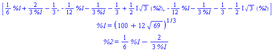 "([[`%1`=(100+12 sqrt(69))^(1/3)],[`%2`=1/6 `%1`-(2)/(3 `%1`)]])"