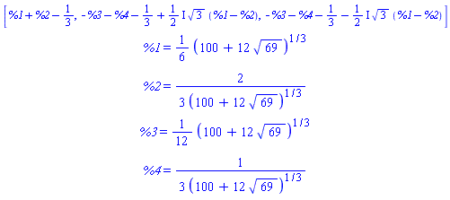 "([[`%1`=1/6 (100+12 sqrt(69))^(1/3)],[`%2`=(2)/(3 (100+12 sqrt(69))^(1/3))],[`%3`=1/12 (100+12 sqrt(69))^(1/3)],[`%4`=(1)/(3 (100+12 sqrt(69))^(1/3))]])"