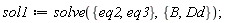 sol1 := solve({eq2, eq3}, {B, Dd});
