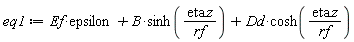 eq1 := Ef*epsilon+B*sinh(Typesetting:-delayDotProduct(eta, z)/rf)+Dd*cosh(Typesetting:-delayDotProduct(eta, z)/rf)