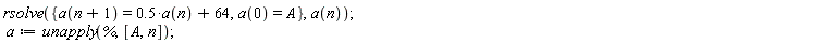 rsolve({a(0) = A, a(n+1) = .5*a(n)+64}, a(n)); a := unapply(%, [A, n])