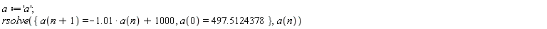 a := 'a'; rsolve({a(0) = 497.5124378, a(n+1) = -1.01*a(n)+1000}, a(n))