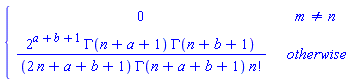 piecewise(m <> n, 0, 2^(a+b+1)*GAMMA(n+a+1)*GAMMA(n+b+1)/((2*n+a+b+1)*GAMMA(n+a+b+1)*factorial(n)))