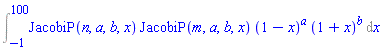 Int(JacobiP(n, a, b, x)*JacobiP(m, a, b, x)*(1-x)^a*(1+x)^b, x = -1 .. 100)