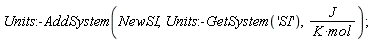 Units:-AddSystem(NewSI, Units:-GetSystem('SI'), J/(K*mol))