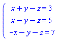 "([[x+y-z=3],[x-y-z=5],[-x-y-z=7]]"