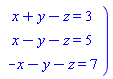 "[[x+y-z=3],[x-y-z=5],[-x-y-z=7]])"