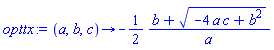 proc (a, b, c) options operator, arrow; -(1/2)*(b+(-4*a*c+b^2)^(1/2))/a end proc