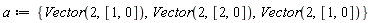 a := {Vector(2, [1, 0]), Vector(2, [2, 0])}