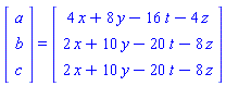 (Vector(3, {(1) = a, (2) = b, (3) = c})) = (Vector(3, {(1) = 4*x+8*y-16*t-4*z, (2) = 2*x+10*y-20*t-8*z, (3) = 2*x+10*y-20*t-8*z}))