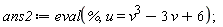 ans2 := eval(%, u = v^3-3*v+6)