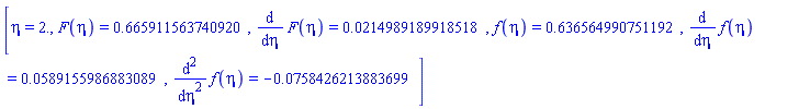 [eta = 2., F(eta) = HFloat(0.6659115637409204), diff(F(eta), eta) = HFloat(0.021498918991851815), f(eta) = HFloat(0.6365649907511923), diff(f(eta), eta) = HFloat(0.058915598688308896), diff(diff(f(eta), eta), eta) = HFloat(-0.07584262138836992)]