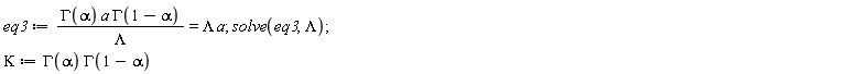 eq3 := GAMMA(alpha)*a*GAMMA(1-alpha)/Lambda = Lambda*a; solve(eq3, Lambda); Kappa := GAMMA(alpha)*GAMMA(1-alpha)