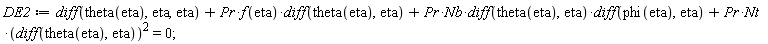 DE2 := diff(theta(eta), eta, eta)+Pr*f(eta)*(diff(theta(eta), eta))+Pr*Nb*(diff(theta(eta), eta))*(diff(phi(eta), eta))+Pr*Nt*(diff(theta(eta), eta))^2 = 0;