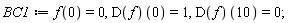BC1 := f(0) = 0, (D(f))(0) = 1, (D(f))(10) = 0;