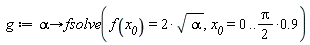 g := proc (alpha) options operator, arrow; fsolve(f(x__0) = 2*sqrt(alpha), x__0 = 0 .. (1/2)*Pi*.9) end proc