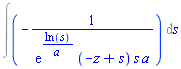 Int(-1/(exp(ln(s)/a)*(-z+s)*s*a), s)