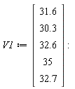 V1 := Vector(5, {(1) = 31.6, (2) = 30.3, (3) = 32.6, (4) = 35, (5) = 32.7})