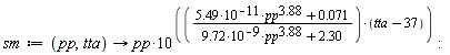 sm := proc (pp, tta) options operator, arrow; pp*10^((5.49*pp^3.88/10^11+0.71e-1)*(tta-37)/(9.72*pp^3.88/10^9+2.30)) end proc