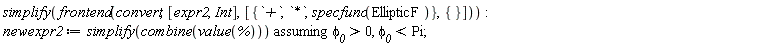 simplify(frontend(convert, [expr2, Int], [{`*`, `+`, specfunc(EllipticF)}, {}])); newexpr2 := `assuming`([simplify(combine(value(%)))], [`&phi;__0` > 0, `&phi;__0` < Pi])
