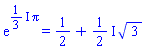 exp(((1/3)*I)*Pi) = 1/2+((1/2)*I)*3^(1/2)