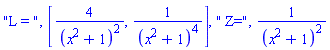 "L = ", [4/(x^2+1)^2, 1/(x^2+1)^4], " Z=", 1/(x^2+1)^2
