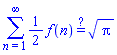 sum((1/2)*f(n)*`#mover(mo("&equals;"),mo("&quest;"))`*Pi^(1/2), n = 1 .. infinity)