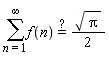 sum((1/2)*f(n)*`#mover(mo("&equals;"),mo("&quest;"))`*sqrt(Pi), n = 1 .. infinity)