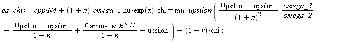 eq_chi := cpp*N4+(1+n)*omega_2*nu*exp(x)*chi = tau_upsilon*((Upsilon-upsilon)*omega_3/((1+n)^2*omega_2)+(Upsilon-upsilon)/(1+n)+Gamma*w*h2*l1/(1+n)-upsilon)+(1+r)*chi: