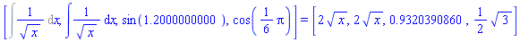 [Int(1/x^(1/2), x), int(1/sqrt(x), x), sin(1.2), cos((1/6)*Pi)] = [2*x^(1/2), 2*x^(1/2), .9320390860, (1/2)*3^(1/2)]