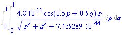 Int(0.48e-10*cos(.5*p+.5*q)*p/(p^2+q^2+0.7469289e-43)^(1/2), [p = 0 .. 1, q = 0 .. 1])