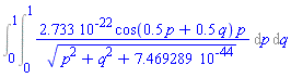 Int(0.2733e-21*cos(.5*p+.5*q)*p/(p^2+q^2+0.7469289e-43)^(1/2), [p = 0 .. 1, q = 0 .. 1])