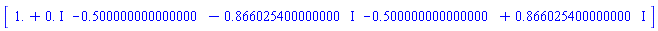 Vector[row]([1.+0.*I, -.500000000000000-.866025400000000*I, -.500000000000000+.866025400000000*I])