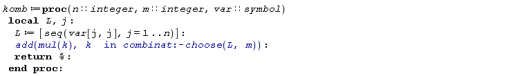 komb := proc (n::integer, m::integer, var::symbol) local L, j; L := [seq(var[j, j], j = 1 .. n)]; add(mul(k), `in`(k, combinat:-choose(L, m))); return % end proc